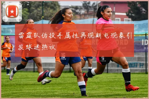 雷霆队伪投手属性再现断电现象引发球迷热议
