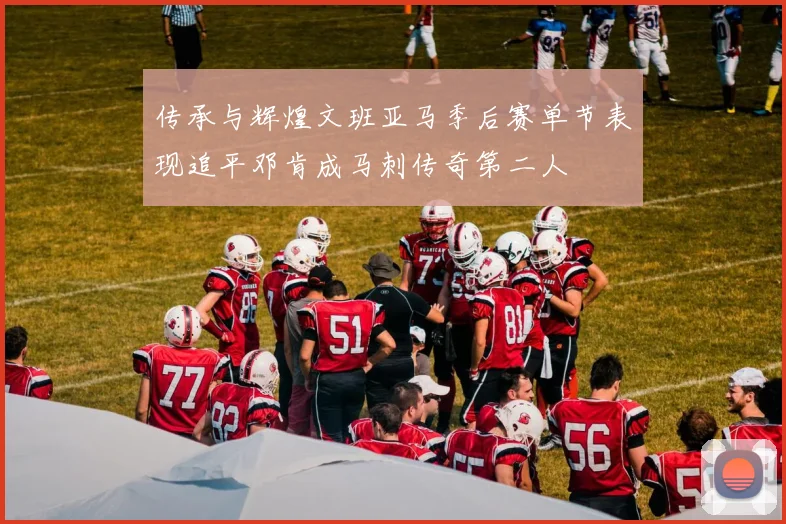 传承与辉煌文班亚马季后赛单节表现追平邓肯成马刺传奇第二人